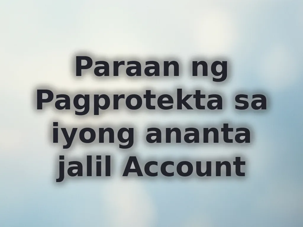 Paraan ng Pagprotekta sa iyong ananta jalil Account