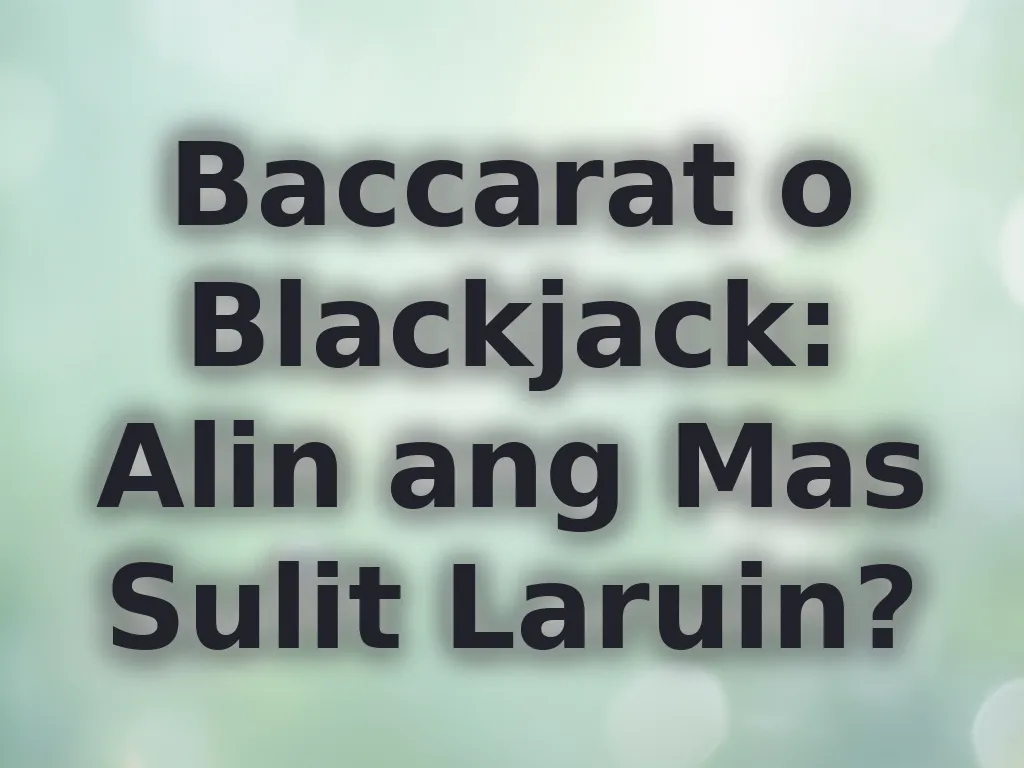 Baccarat o Blackjack: Alin ang Mas Sulit Laruin?